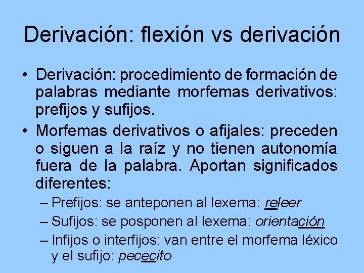 Derivación: flexión vs derivación • Derivación: procedimiento de formación de palabras mediante morfemas derivativos: