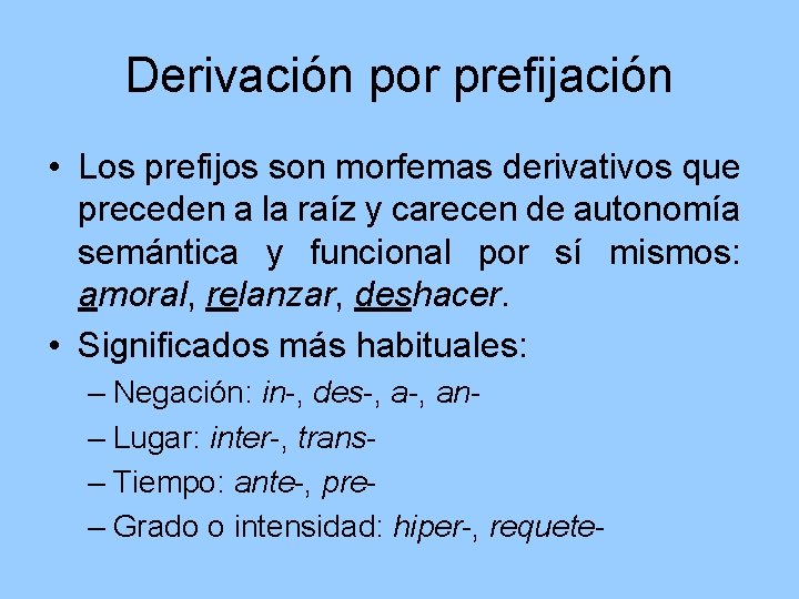 Derivación por prefijación • Los prefijos son morfemas derivativos que preceden a la raíz