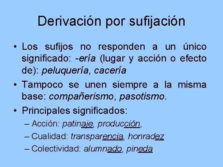 Derivación por sufijación • Los sufijos no responden a un único significado: -ería (lugar