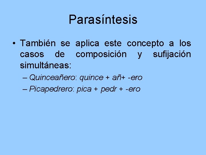 Parasíntesis • También se aplica este concepto a los casos de composición y sufijación