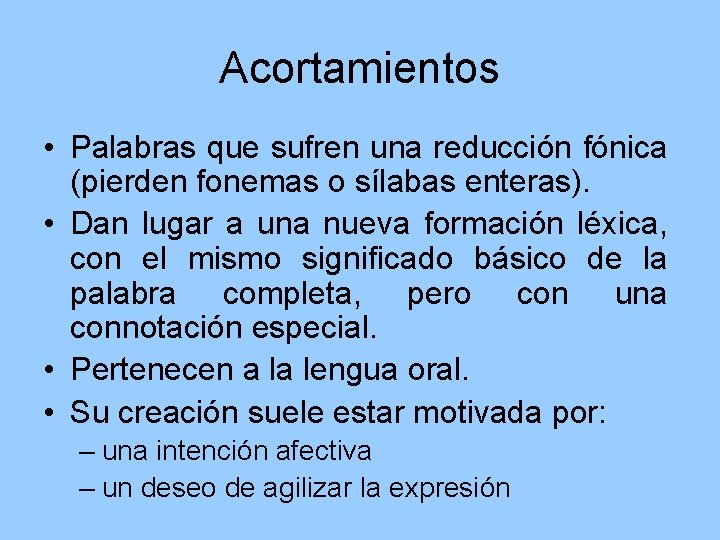 Acortamientos • Palabras que sufren una reducción fónica (pierden fonemas o sílabas enteras). •