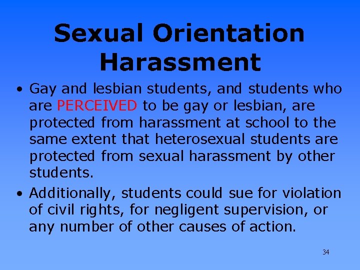 Sexual Orientation Harassment • Gay and lesbian students, and students who are PERCEIVED to