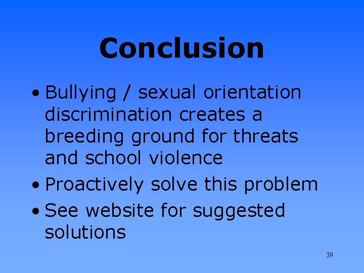 Conclusion • Bullying / sexual orientation discrimination creates a breeding ground for threats and