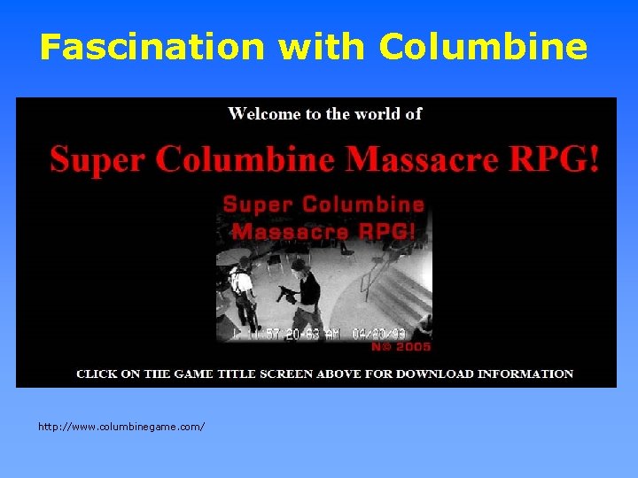 Fascination with Columbine http: //www. columbinegame. com/ 