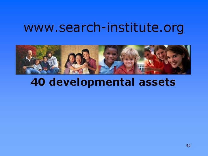 www. search-institute. org 40 developmental assets 49 