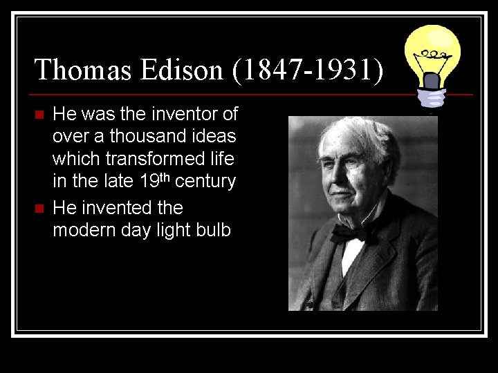 Thomas Edison (1847 -1931) n n He was the inventor of over a thousand