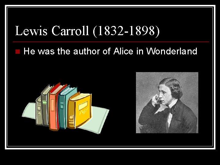Lewis Carroll (1832 -1898) n He was the author of Alice in Wonderland 