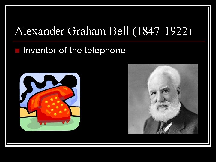 Alexander Graham Bell (1847 -1922) n Inventor of the telephone 