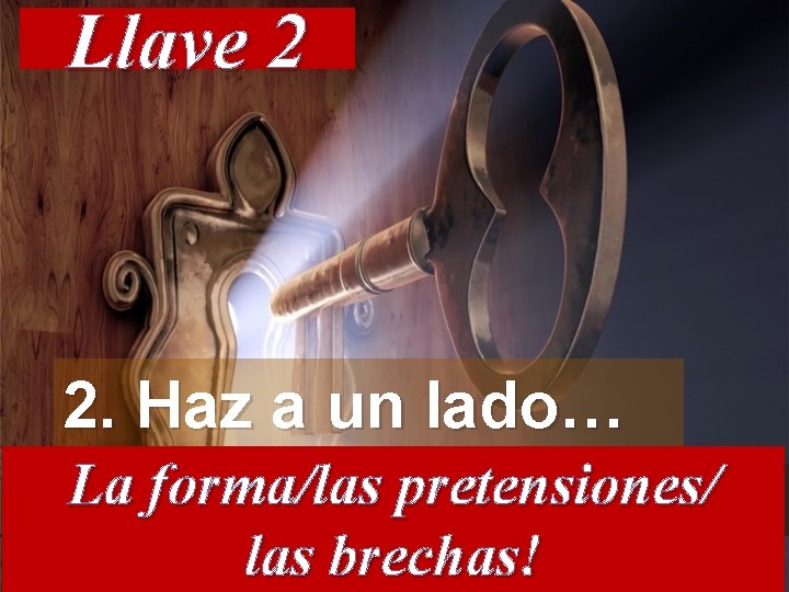 Llave 2 2. Haz a un lado… La forma/las pretensiones/ las brechas! 