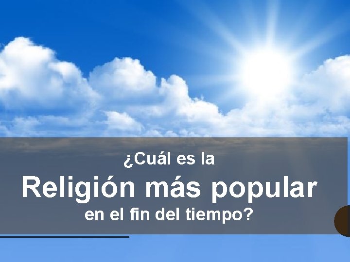 ¿Cuál es la Religión más popular en el fin del tiempo? 