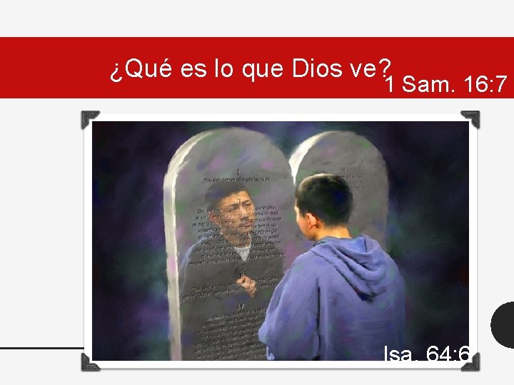 ¿Qué es lo que Dios ve? 1 Sam. 16: 7 Isa. 64: 6 