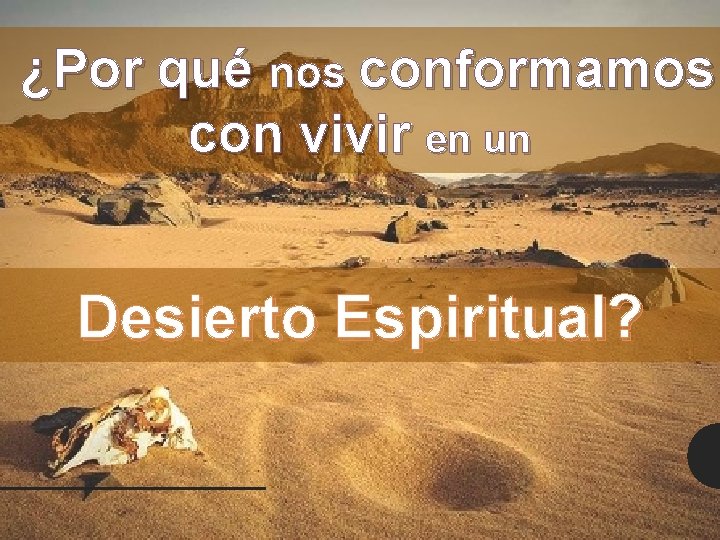 ¿Por qué nos conformamos con vivir en un Desierto Espiritual? 