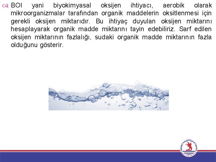  BOI yani biyokimyasal oksijen ihtiyacı, aerobik olarak mikroorganizmalar tarafından organik maddelerin oksitlenmesi için