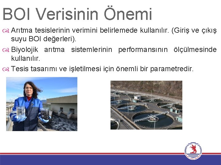 BOI Verisinin Önemi Arıtma tesislerinin verimini belirlemede kullanılır. (Giriş ve çıkış suyu BOI değerleri).