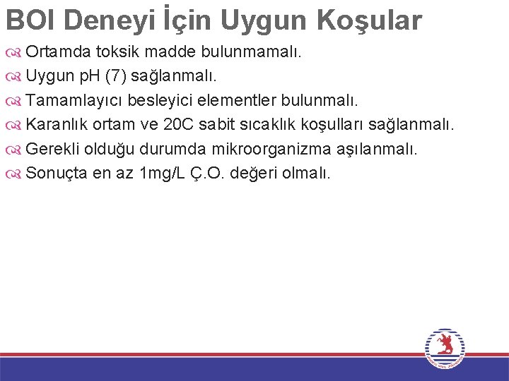 BOI Deneyi İçin Uygun Koşular Ortamda toksik madde bulunmamalı. Uygun p. H (7) sağlanmalı.