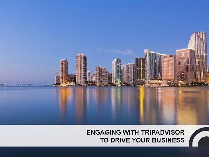 ENGAGING WITH TRIPADVISOR TO DRIVE YOUR BUSINESS 28 