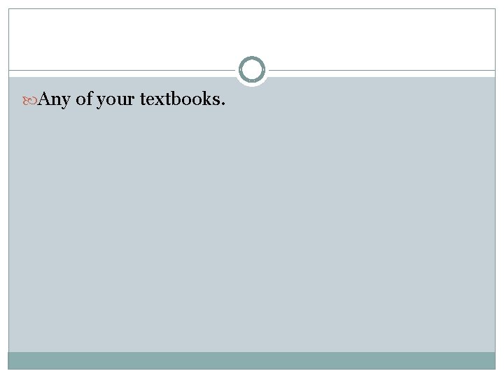  Any of your textbooks. 