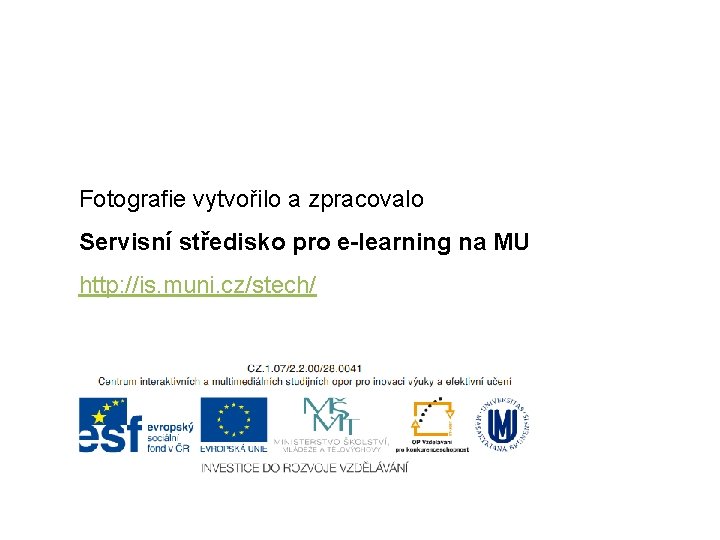 Fotografie vytvořilo a zpracovalo Servisní středisko pro e-learning na MU http: //is. muni. cz/stech/