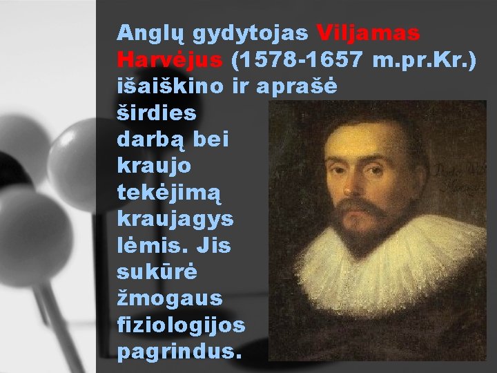 Anglų gydytojas Viljamas Harvėjus (1578 -1657 m. pr. Kr. ) išaiškino ir aprašė širdies
