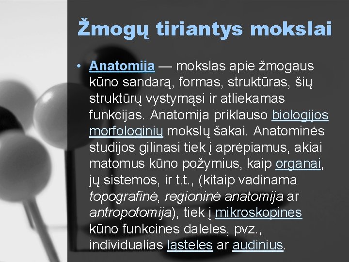 Žmogų tiriantys mokslai • Anatomija — mokslas apie žmogaus kūno sandarą, formas, struktūras, šių