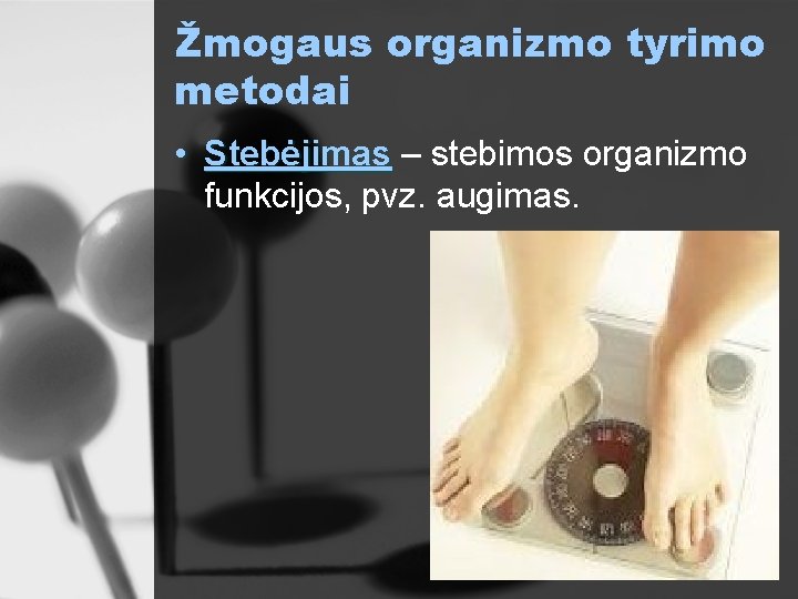 Žmogaus organizmo tyrimo metodai • Stebėjimas – stebimos organizmo funkcijos, pvz. augimas. 