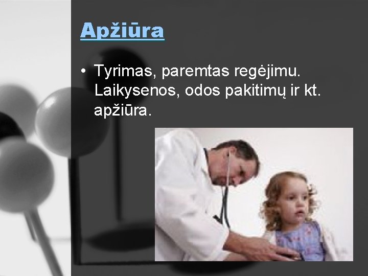 Apžiūra • Tyrimas, paremtas regėjimu. Laikysenos, odos pakitimų ir kt. apžiūra. 