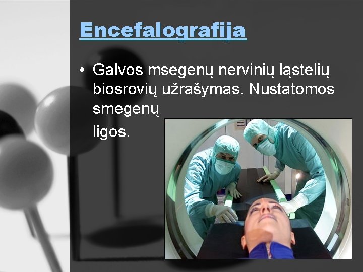 Encefalografija • Galvos msegenų nervinių ląstelių biosrovių užrašymas. Nustatomos smegenų ligos. 