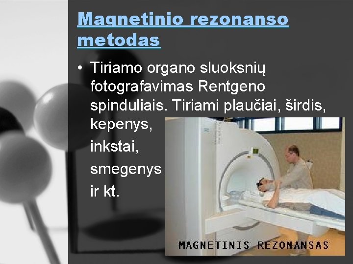 Magnetinio rezonanso metodas • Tiriamo organo sluoksnių fotografavimas Rentgeno spinduliais. Tiriami plaučiai, širdis, kepenys,