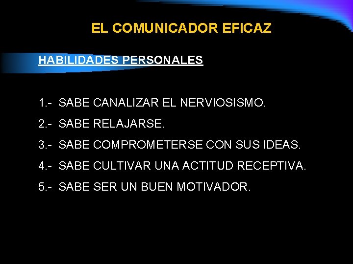 EL COMUNICADOR EFICAZ HABILIDADES PERSONALES 1. - SABE CANALIZAR EL NERVIOSISMO. 2. - SABE EL COMUNICADOR EFICAZ HABILIDADES PERSONALES 1. - SABE CANALIZAR EL NERVIOSISMO. 2. - SABE