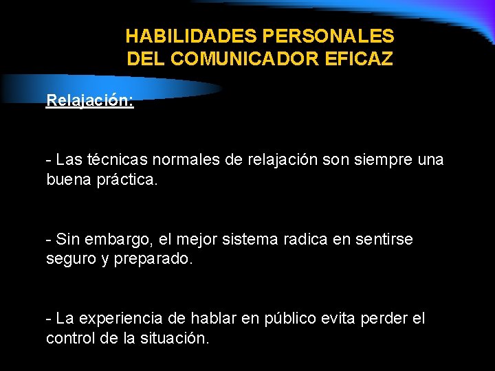 HABILIDADES PERSONALES DEL COMUNICADOR EFICAZ Relajación: - Las técnicas normales de relajación son siempre