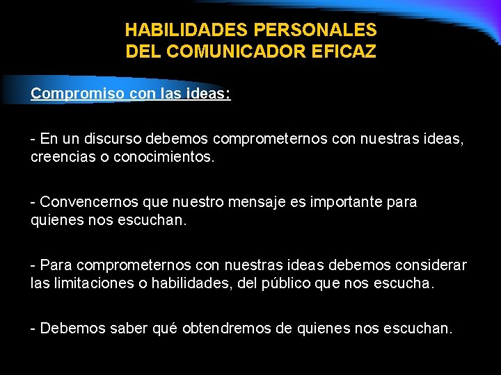 HABILIDADES PERSONALES DEL COMUNICADOR EFICAZ Compromiso con las ideas: - En un discurso debemos