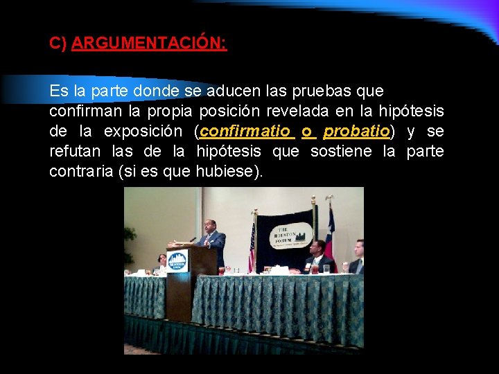 C) ARGUMENTACIÓN: Es la parte donde se aducen las pruebas que confirman la propia