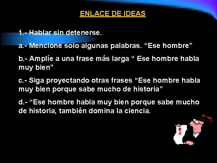 ENLACE DE IDEAS 1. - Hablar sin detenerse. a. - Mencione solo algunas palabras. ENLACE DE IDEAS 1. - Hablar sin detenerse. a. - Mencione solo algunas palabras.