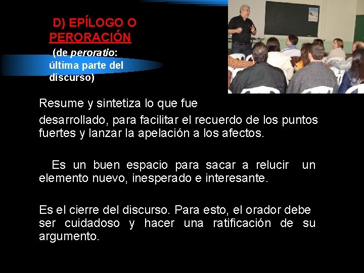 D) EPÍLOGO O PERORACIÓN (de peroratio: última parte del discurso) Resume y sintetiza lo