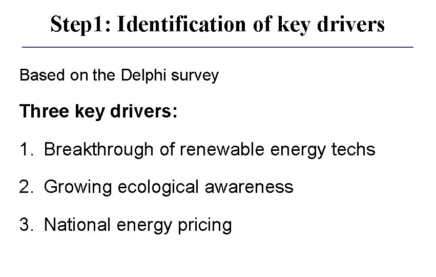 Step 1: Identification of key drivers Based on the Delphi survey Three key drivers: