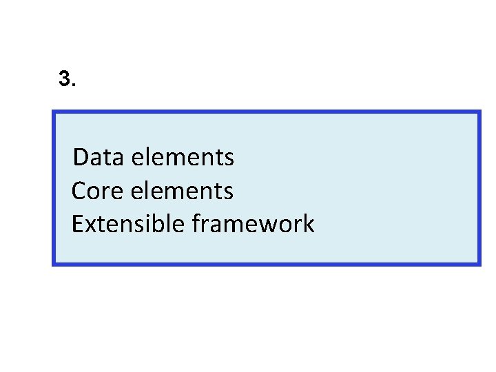 3. Data elements Core elements Extensible framework 