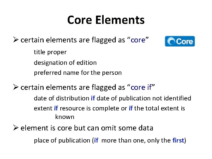 Core Elements Ø certain elements are flagged as “core” core title proper designation of