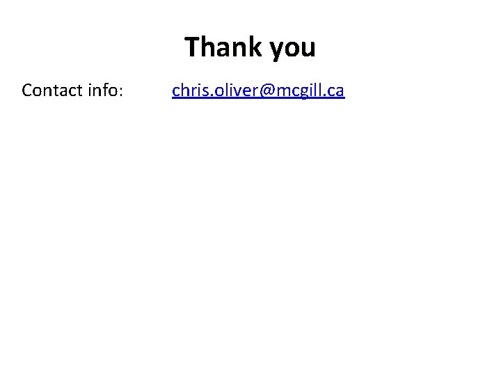 Thank you Contact info: chris. oliver@mcgill. ca 