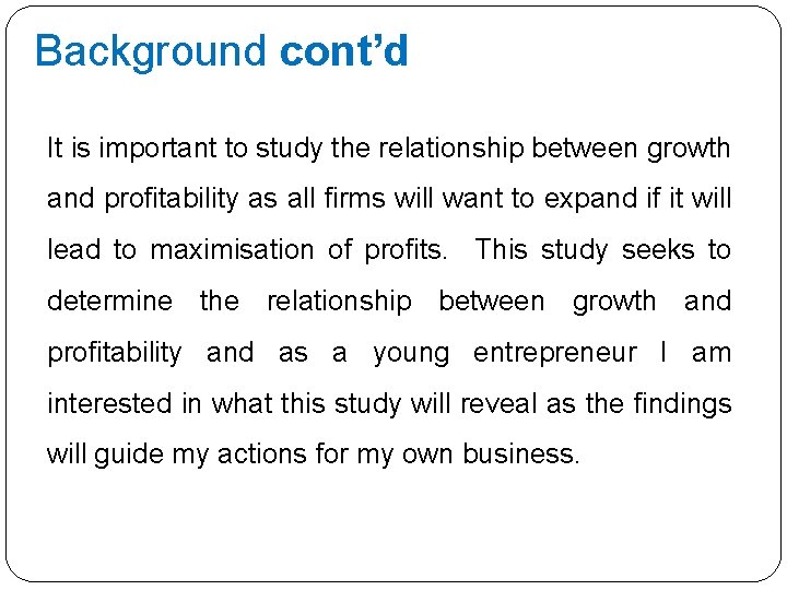 Background cont’d It is important to study the relationship between growth and profitability as
