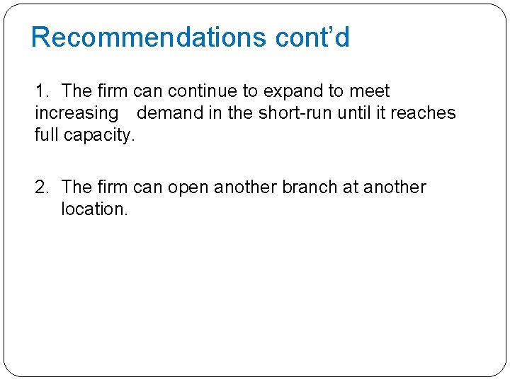 Recommendations cont’d 1. The firm can continue to expand to meet increasing demand in