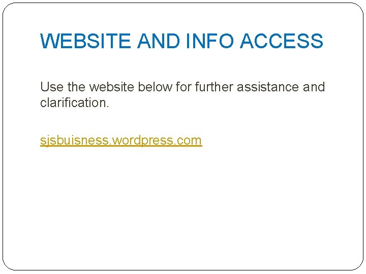 WEBSITE AND INFO ACCESS Use the website below for further assistance and clarification. sjsbuisness.