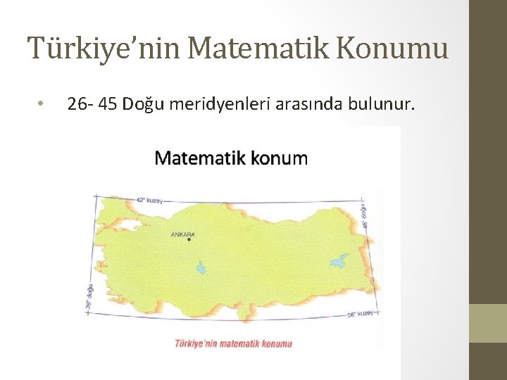 Türkiye’nin Matematik Konumu • 26 - 45 Doğu meridyenleri arasında bulunur. 