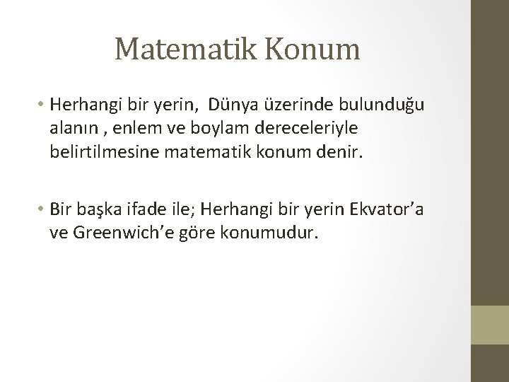 Matematik Konum • Herhangi bir yerin, Dünya üzerinde bulunduğu alanın , enlem ve boylam