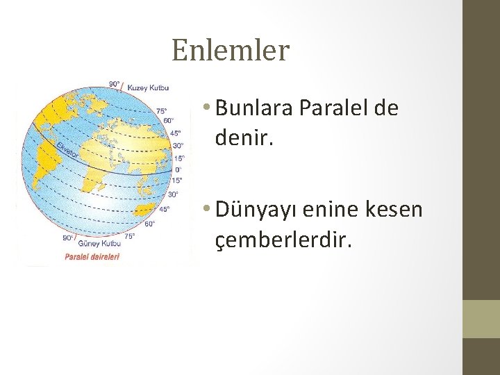 Enlemler • Bunlara Paralel de denir. • Dünyayı enine kesen çemberlerdir. 