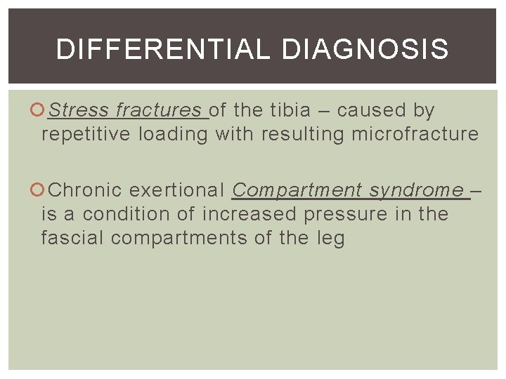 DIFFERENTIAL DIAGNOSIS Stress fractures of the tibia – caused by repetitive loading with resulting