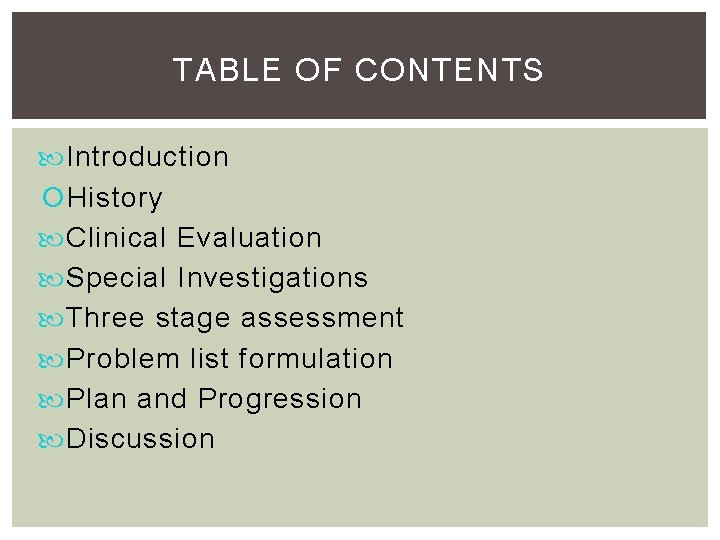 TABLE OF CONTENTS Introduction History Clinical Evaluation Special Investigations Three stage assessment Problem list TABLE OF CONTENTS Introduction History Clinical Evaluation Special Investigations Three stage assessment Problem list