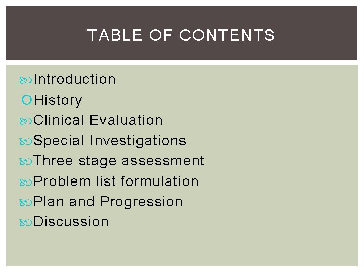 TABLE OF CONTENTS Introduction History Clinical Evaluation Special Investigations Three stage assessment Problem list