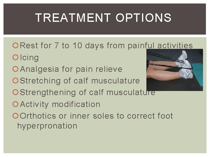 TREATMENT OPTIONS Rest for 7 to 10 days from painful activities Icing Analgesia for