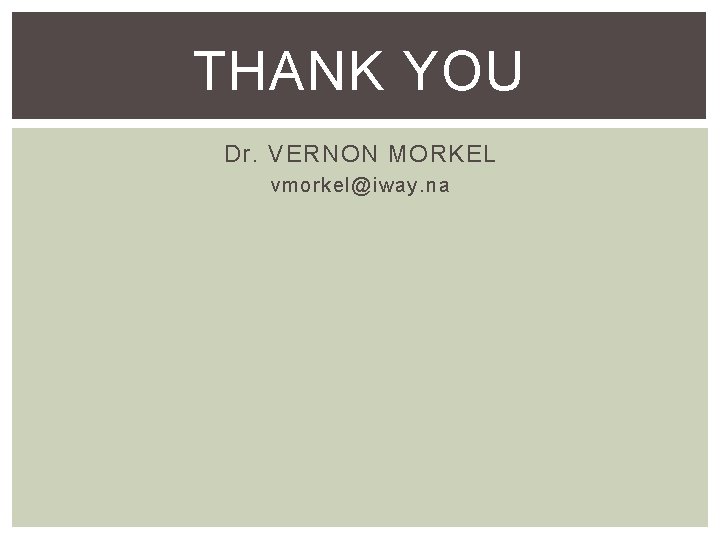 THANK YOU Dr. VERNON MORKEL vmorkel@iway. na THANK YOU Dr. VERNON MORKEL vmorkel@iway. na