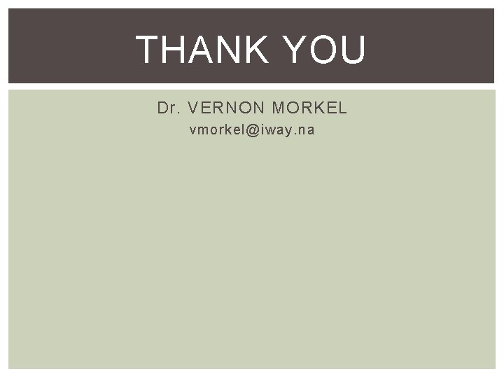 THANK YOU Dr. VERNON MORKEL vmorkel@iway. na 